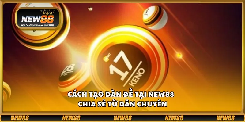 Cách tạo dàn đề tại New88 - Chia sẻ từ dân chuyên