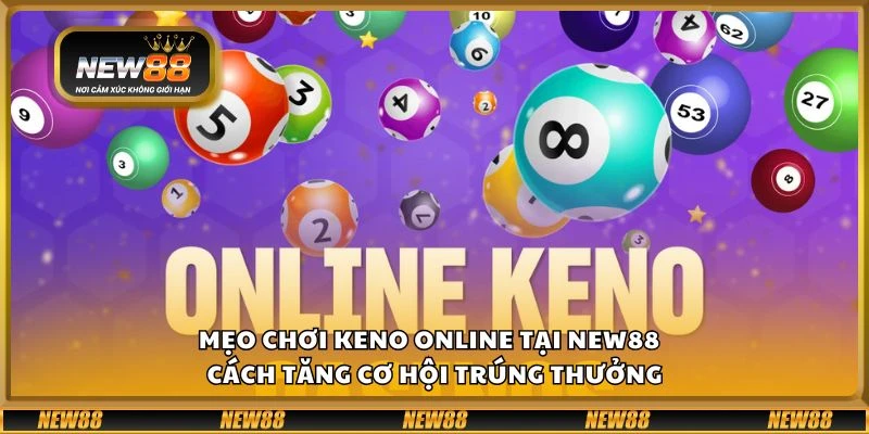 Mẹo chơi keno online tại New88 - Cách tăng cơ hội trúng thưởng