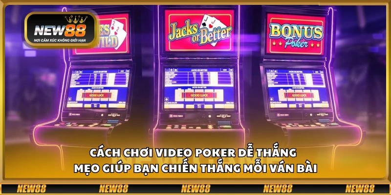 Cách chơi video poker dễ thắng - Mẹo giúp bạn chiến thắng mỗi ván bài