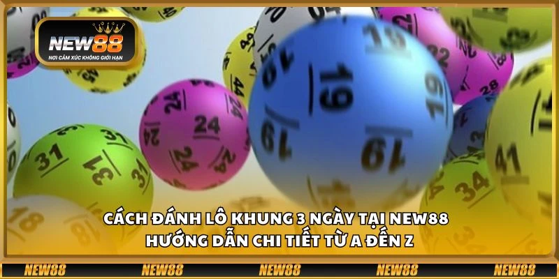 Cách đánh lô khung 3 ngày tại New88 – Hướng dẫn chi tiết từ A đến Z